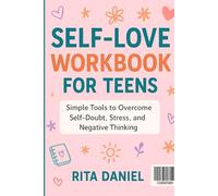 Self-Love Workbook For Teens: Simple Tools to Overcome Self-Doubt, Stress, And Negative Thinking