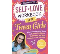 Self-Love Workbook for Tween Girls:: A Fun and Interactive Guide to Building Confidence,Self-Esteem,and Body Positivity in Pre-Teen Girls