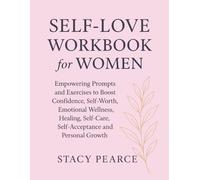 Self-Love Workbook for Women: Empowering Prompts and Exercises to Boost Confidence, Self-Worth, Emotional Wellness, Healing, Self-Care, Self-Acceptance and Personal Growth