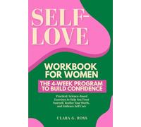 Self-Love Workbook for Women The 4-Week Program to Build Confidence: Practical, Science-Based Exercises to Help You Trust Yourself, Realize Your Worth, and Embrace Self Care