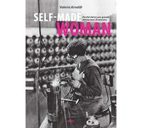 Self-made woman: Perché dietro una grande donna non c'è nessuno