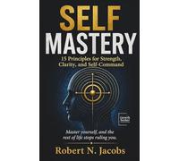 Self-Mastery: 15 Principles for Strength, Clarity, and Self-Command. Master yourself, and the rest of life stops ruling you.
