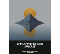 Self-Mastery And Success: Conquer Stress, Anxiety, And Depression