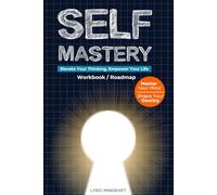 Self Mastery: Elevate Your Thinking, Empower Your Life - Workbook / Roadmap