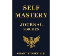 Self-Mastery Journal for Men: Workbook and System of Guided Questions, Reflections, Realizations and Daily Improvement Affirmations | Hardback Book ... for Every Man (Also Helpful for Women)