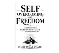 Self overcoming and freedom: Understanding Friedrich Nietzsche - a modern commentary