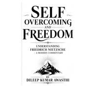 Self overcoming and freedom: Understanding Friedrich Nietzsche - a modern commentary