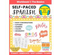 Self-Paced Spanish Workbook 1: Spanish Basics for Students, Homeschool, and Adult Learners - Alphabet, Numbers, Colors, Geography, and Basic Conversations