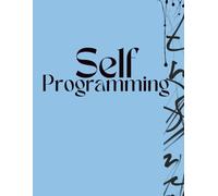 Self Programming Journal: Script Your Reality, Rewire Your Mind, Build Habits, and Track Wins