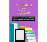 Self-Publish and Shine: The Ultimate New Author’s Guide To Self-Publish Your First Book/E-Book with Confidence & Ease
