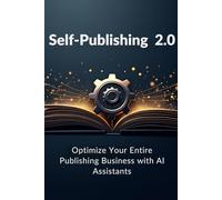 Self-Publishing 2.0: Optimize Your Entire Publishing Business with AI Assistants