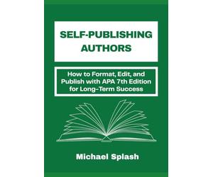 Self-Publishing Authors: How to Format, Edit, and Publish with APA 7th Edition for Long-Term Success
