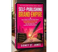 Self-Publishing Brand Empire: How to Build a Powerful Author Brand, Create Multiple Income Streams, Expand Beyond Amazon, and Turn Your Books into a Long-Term Publishing Business