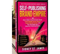Self-Publishing Brand Empire: How to Build a Powerful Author Brand, Create Multiple Income Streams, Expand Beyond Amazon, and Turn Your Books into a Long-Term Publishing Business