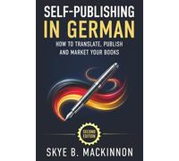 Self-Publishing in German: Second Edition: The Complete Guide to Translating, Publishing and Marketing Your Books in Germany