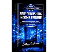 Self-Publishing Income Engine: How to Build Automated Sales, Reader Funnels, and Long-Term Passive Income with Your Book Catalog