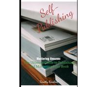 Self Publishing: Mastering Amazon: The Ultimate Guide to Publishing and Marketing Your Book