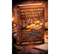Self-Publishing Reader Magnet System: How to Build an Email List, Create Reader Magnets, Grow a Loyal Audience, Increase Book Sales, and Turn One-Time Readers into Lifelong Fans on Amazon KDP