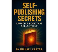 Self-Publishing Secrets: Launch a Book That Sells Itself
