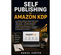 Self Publishing su Amazon KDP: Il sistema completo passo dopo passo per scrivere, pubblicare e vendere libri online - da zero esperienza a un reddito digitale scalabile