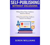 Self-Publishing Without Delusions: What First-Time Authors Need to Know, and What Second-Time Authors Need to Do Better