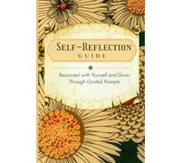 Self-Reflection Guide: Reconnect with Yourself and Grow Through Guided Prompts