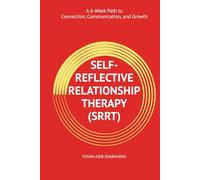Self-Reflective Relationship Therapy Workbook (SRRT): A 6-Week Path to Connection, Communication, and Growth