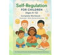 Self-Regulation for Children (Ages 6-12): Complete Workbook: A practical workbook for teaching self-regulation skills through stories, exercises, and activities.