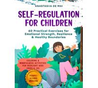 Self-Regulation for Children - Workbook Edition: 60 Practical Exercises for Emotional Strength, Resilience & Healthy Boundaries