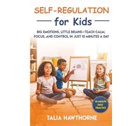 Self-Regulation for Kids: Big Emotions, Little Brains Teach Calm, Focus, and Control in Just 10 Minutes a Day