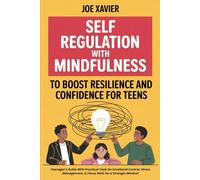 Self Regulation with Mindfulness To Boost Resilience and Confidence For Teens: Teenager's Guide With Practical Tools for Emotional Control, Stress Management, & Focus Skills for a Stronger Mindset