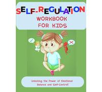 Self-Regulation Workbook for Kids (7-13): Activities and exercises to help children unlock the Self Regulation Workbook for Kids: Unlocking the Power ... of Emotional Balance and Self-Control!