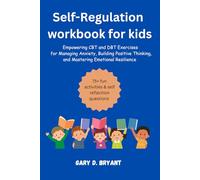 Self-Regulation Workbook for Kids: Empowering CBT and DBT Exercises for Managing Anxiety, Building Positive Thinking, and Mastering Emotional Resilience