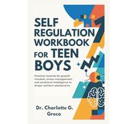 Self-Regulation Workbook for Teen Boys: Practical routines for growth mindset, stress management, and emotional intelligence to shape resilient adolescents