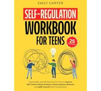 Self-Regulation Workbook for Teens: Coping Skills and CBT Exercises for Teens to Improve Self-Control, Master Emotions, Resist Impulsive Behavior and Uplift Yourself When Feeling Down: 7