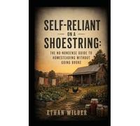 Self-Reliant on a Shoestring:: The No-Nonsense Guide to Homesteading Without Going Broke