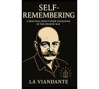 Self-Remembering: A Practical Path to Inner Awakening in the Fourth Way