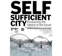 Self-sufficient city. Ediz. illustrata: Envisioning the Habitat of the Future