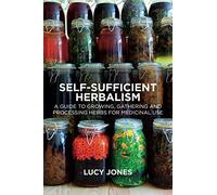 Self-Sufficient Herbalism: A Guide to Growing and Wild Harvesting Your Herbal Dispensary