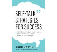 Self-Talk Strategies for Success: Reprogram Your Inner Voice for Confidence and Peak Performance