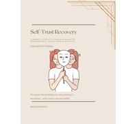 Self-Trust Recovery: Learning to Trust Yourself Again After Inconsistency, Chaos, or Self-Betrayal: 2