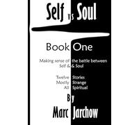 Self vs Soul: Making sense of the battle between Self & Soul - Twelve stories, Mostly strange, All spiritual