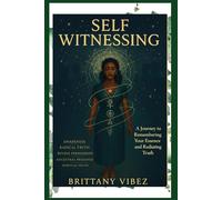 Self Witnessing: A Journey of Remembering Your Essence and Radiating Truth