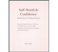 Self-Worth & Confidence Workbook for Working Women: Guided CBT-Based Exercises, Reflection Prompts & Practical Tools to Build Confidence, Set Boundaries & Strengthen Emotional Resilience