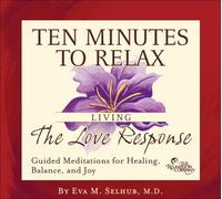 Selhub, Eva M.D. - Ten Minutes To Relax: Living The Love Re