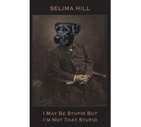 Selima Hill I May Be Stupid But I'm Not That Stupid (Tascabile)