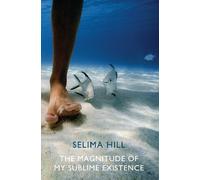 Selima Hill The Magnitude of My Sublime Existence (Tascabile)