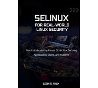 SELinux for Real-World Linux Security: Practical Mandatory Access Control for Securing Applications, Users, and Systems