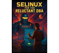 SELinux for the Reluctant DBA: A practical guide to working with (not against) SELinux in PostgreSQL, Oracle, and EnterpriseDB environments, especially on Red Hat-based systems
