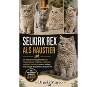 SELKIRK REX ALS HAUSTIER: Der ultimative Anfängerleitfaden zu Pflege, Haltung, Fellpflege, Ernährung, Verhalten, Gesundheit und zur Haltung eines ruhigen Begleiters mit lockigem Fell